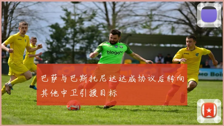 巴萨与巴斯托尼达达成协议后转向其他中卫引援目标