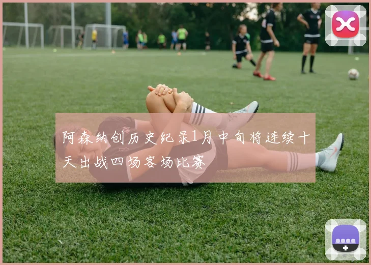 阿森纳创历史纪录1月中旬将连续十天出战四场客场比赛